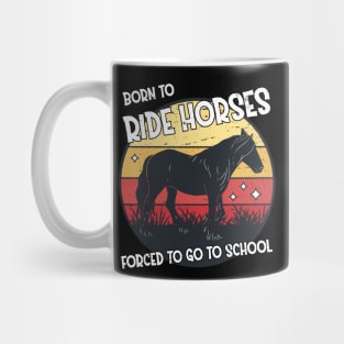 Horse Riding Horse Lover Horse Girl Born to ride horses forced to go to school Mug